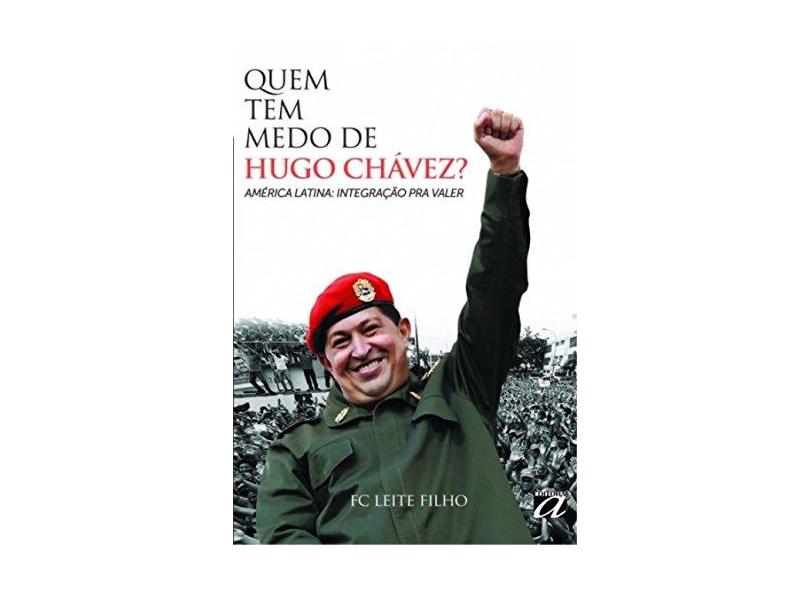 Quem Tem Medo de Hugo Chávez? - América Latina - Integração Pra Valer - Filho, Fc Leite - 9788572171588