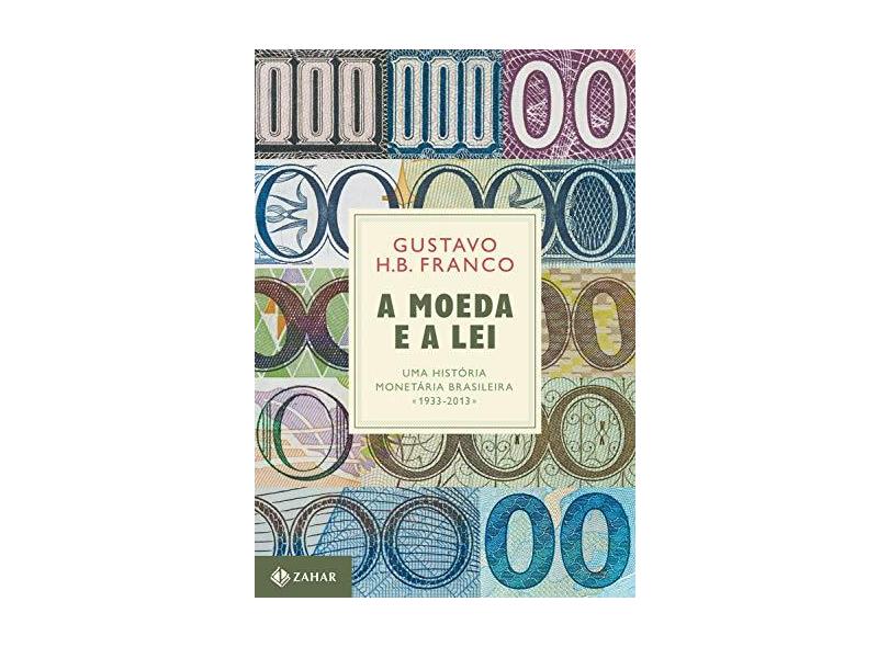 A Moeda e a Lei. Uma História Monetária Brasileira. 1933-2013 - Capa Dura - Gustavo H.B. Franco - 9788537817605