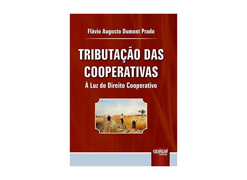 Tributação das Cooperativas a Luz do Direito Cooperativo - Prado, Flávio Augusto Dumont - 9788536208138