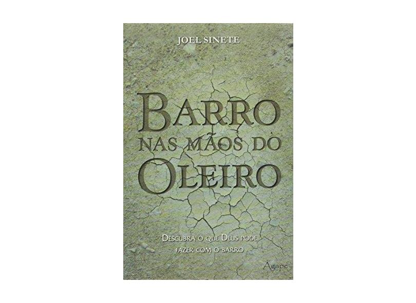 Barro nas Mãos do Oleiro. Descubra o que Deus Pode Fazer com o Barro - Joel Sinete - 9788582160022