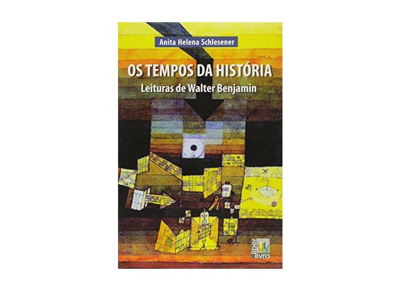 Os Tempos da História. Leituras de Walter Benjamin - Anita Helena Schlesener - 9788579630552