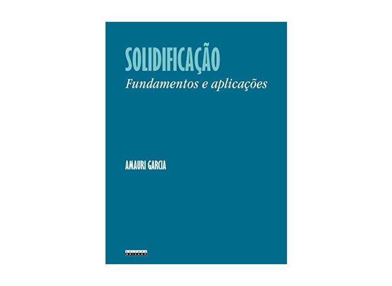 Solidificação: Fundamentos e Aplicações - Amauri Garcia - 9788526807822