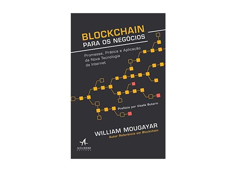 Blockchain Para Negócios. Promessa, Prática e Aplicação da Nova Tecnologia da Internet - Mougayar William - 9788550800677