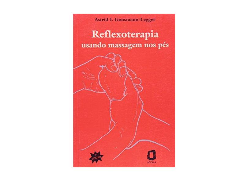 Reflexoterapia - Usando Massagem nos Pes - Legger, Astrid I. Goosmann - 9788571835320
