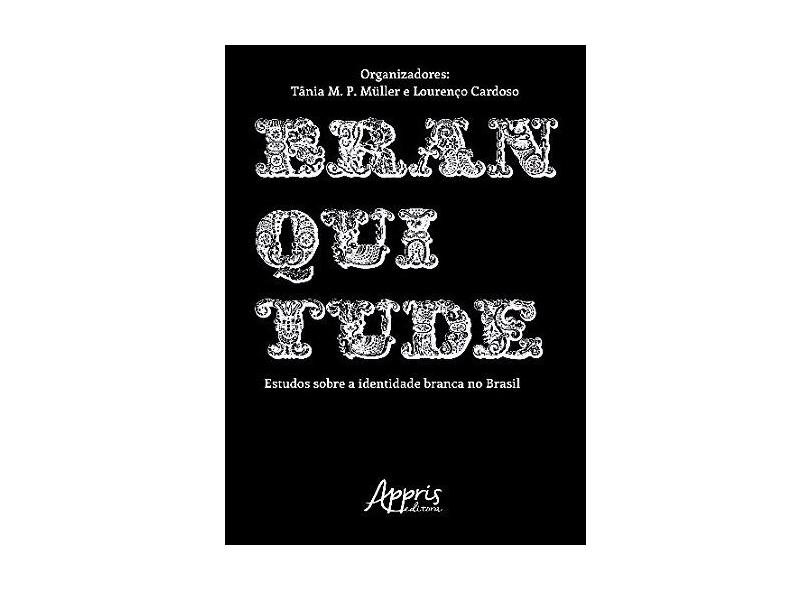 Branquitude. Estudos Sobre a Identidade Branca no Brasil - Tânia M. P. Müller - 9788547308292