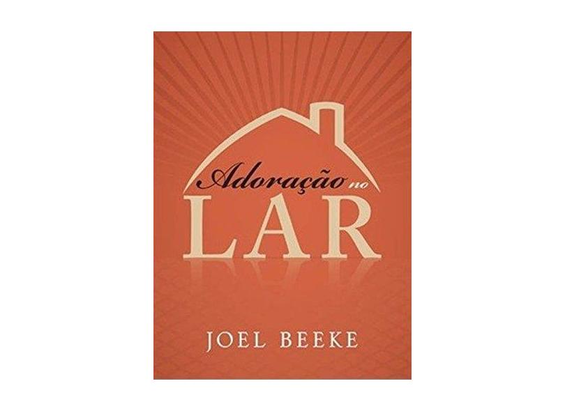 Adoração no Lar - Joel Beeke - 9788581320199
