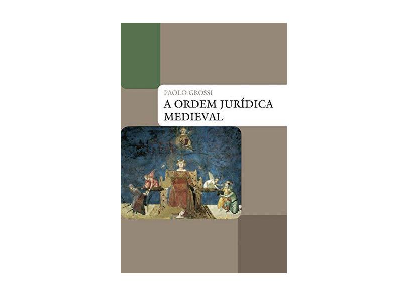 A Ordem Jurídica Medieval - Grossi, Paolo - 9788578277772