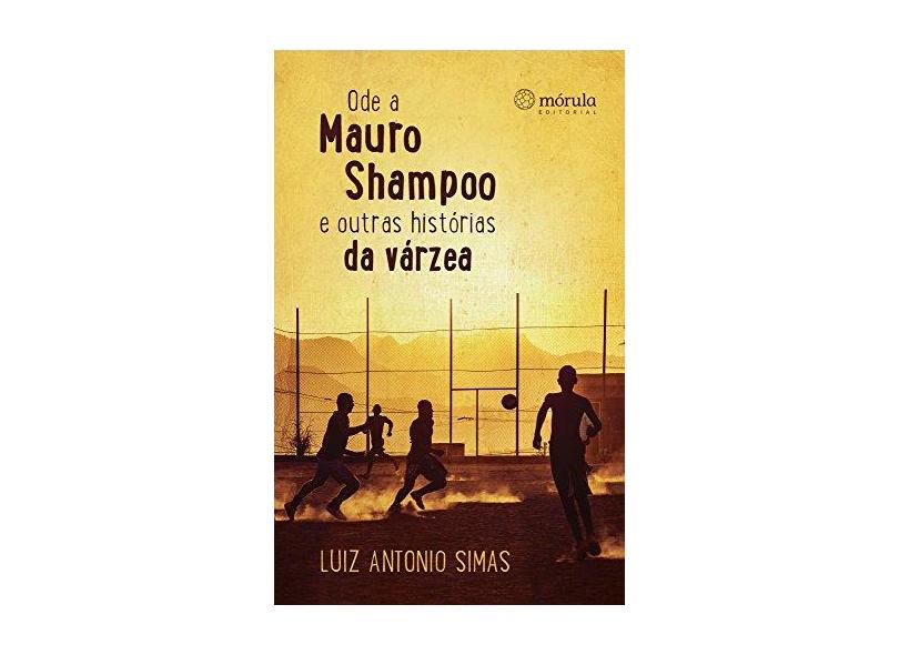 Ode a Mauro Shampoo e Outras Histórias da Várzea - Luiz Antonio Simas - 9788565679602