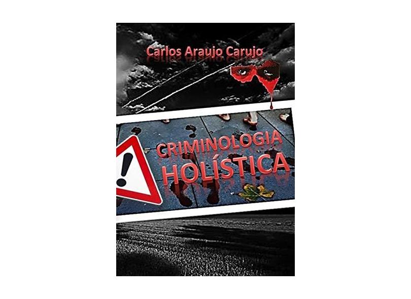 Criminologia Holística - Carlos Araujo Carujo - 9789851114760