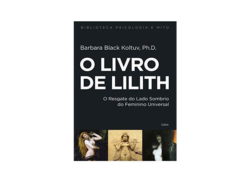 Livro de Lilith, O: Biblioteca Psicologia e Mitos - Barbara Black Koltuv - 9788531614064