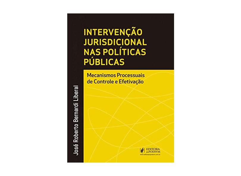 Intervenção Jurisdicional nas Políticas Públicas: Mecanismos Processuais de Controle e Efetivação - José Roberto Bernardi Liberal - 9788544215128