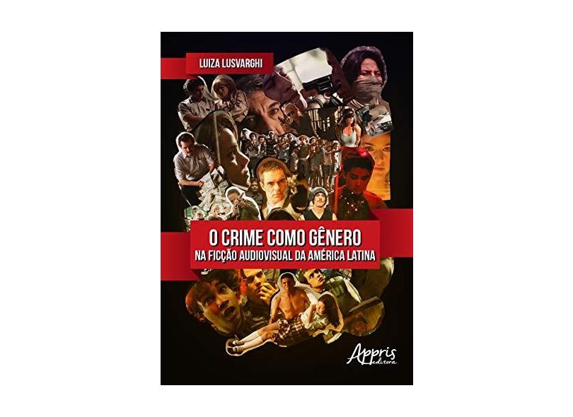 O Crime como Gênero na Ficção Audiovisual da América Latina - Luiza Lusvarghi - 9788547320003