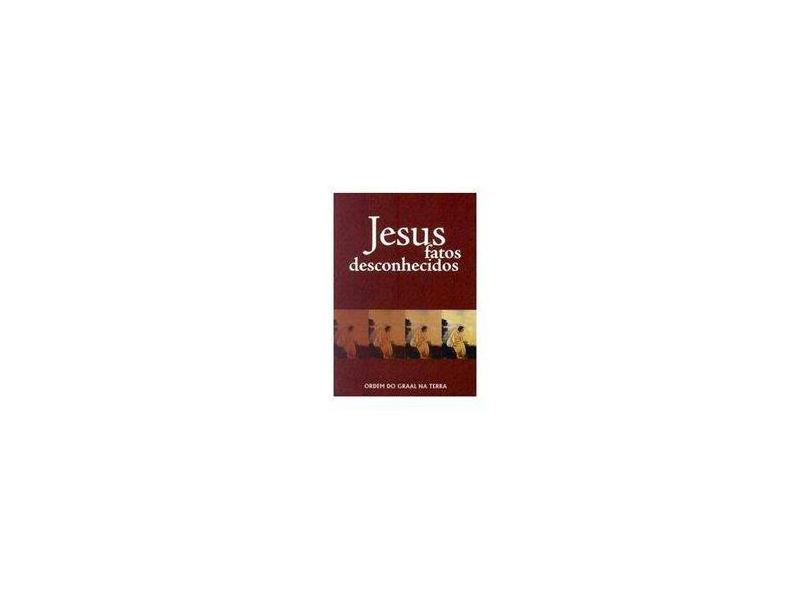 Jesus - Fatos Desconhecidos - Ordem Do Graal Na Terra - 9788572790895