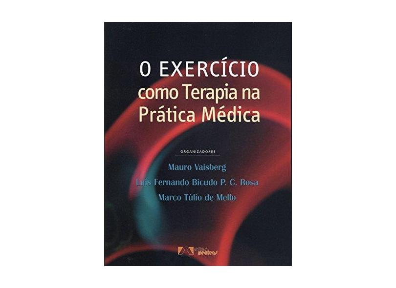 Exercício Como Terapia Na Prática Médica, O - Mauro Vaisberg, Luis Fernando Bicudo P. C. Rosa, Marco Tulio De Mello - 9788536700380