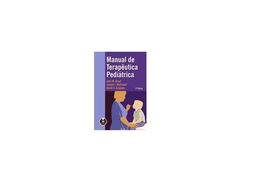 Manual de Terapêutica Pediátrica - 7ª Ed. - Wolfsdorf, Joseph I.; Greenes, David S.; Graef, John W. - 9788536323404