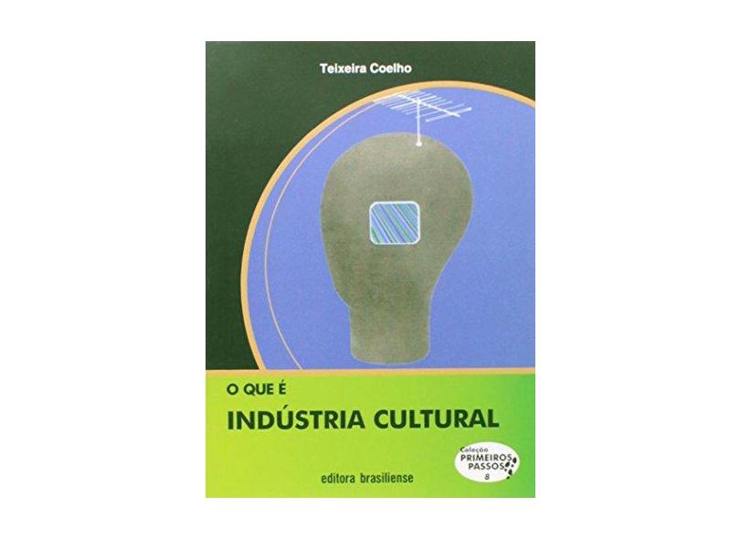 O Que É Industria Cultural - Col. Primeiros Passos - Coelho, Teixeira - 9788511010084