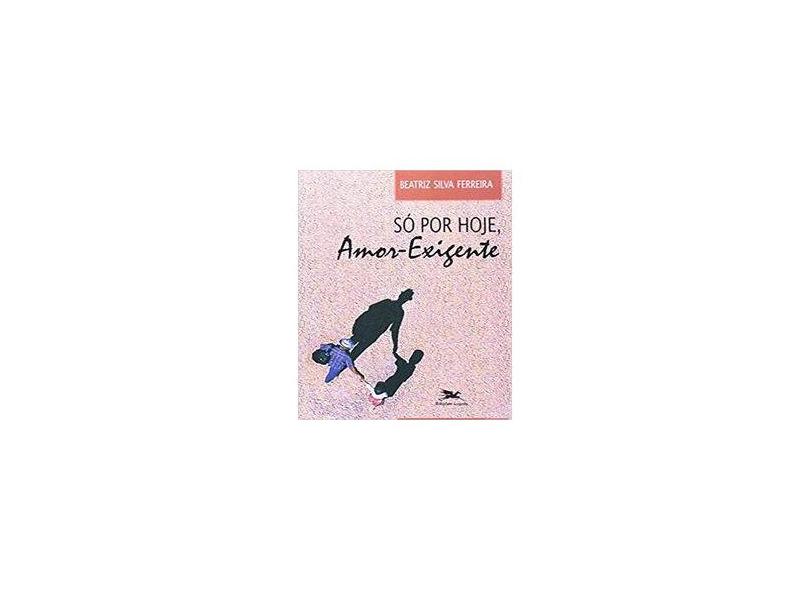 Só por Hoje, Amor-Exigente - Beatriz Silva Ferreira - 9788515015269