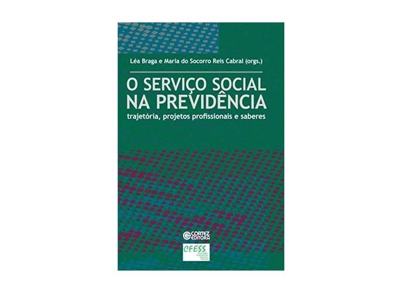 Serviço Social na Previdência Trajetória Projetos Profissionais e Saberes - Braga, Leandro - 9788524913235