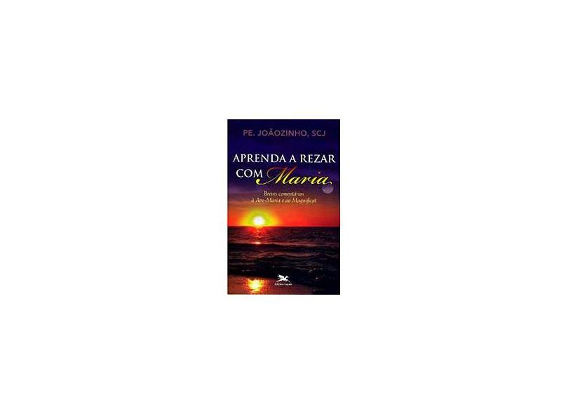 Aprenda a Rezar com Maria - Breves Comentários à Ave-Maria e ao Magnificat - João Carlos De Almeida - 9788515036684