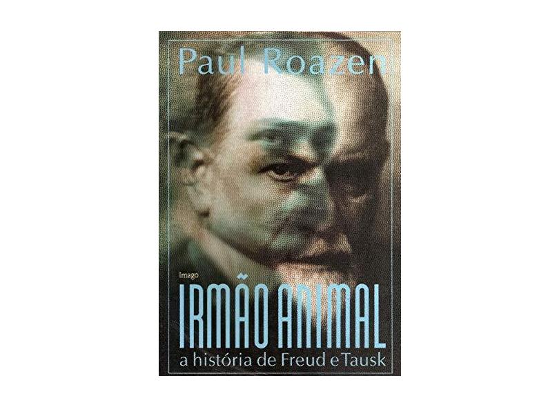 Irmãos Animal - A História de Freud e Tausk - Paul Roazen - 9788531203947