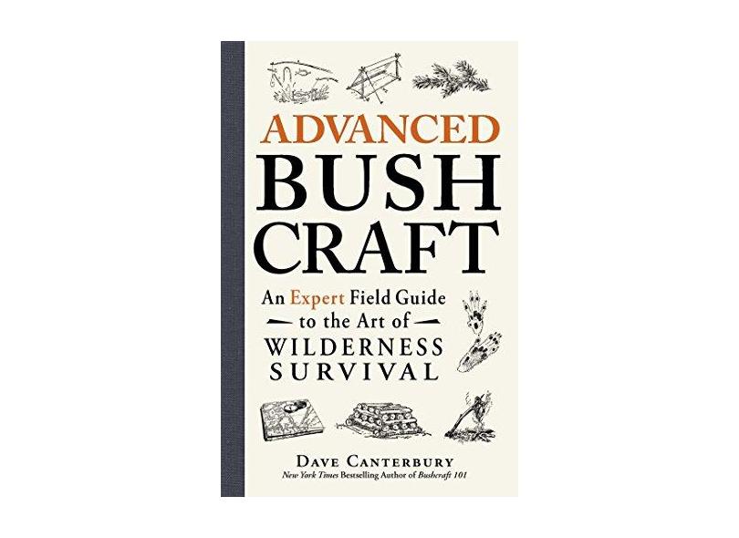 Advanced Bushcraft: An Expert Field Guide to the Art of Wilderness Survival - Dave Canterbury - 9781440587962
