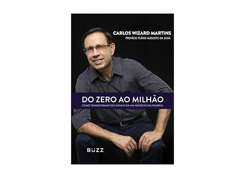 Do Zero ao Milhão - Como Criar Um Negócio Milionário, Próspero e Sustentável - Martins, Carlos Wizard - 9788593156076