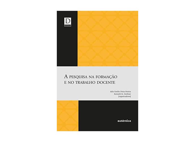 A Pesquisa na Formação e no Trabalho Docente - Zeichner, Kenneth M.; Pereira, Júlio Emílio Diniz - 9788575260791