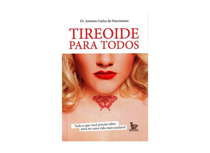 Tireóide para Todos - Tudo o que Você Precisa Saber para Ter uma Vida Mais Saudável - Nascimento, Antonio Carlos Do - 9788587431745