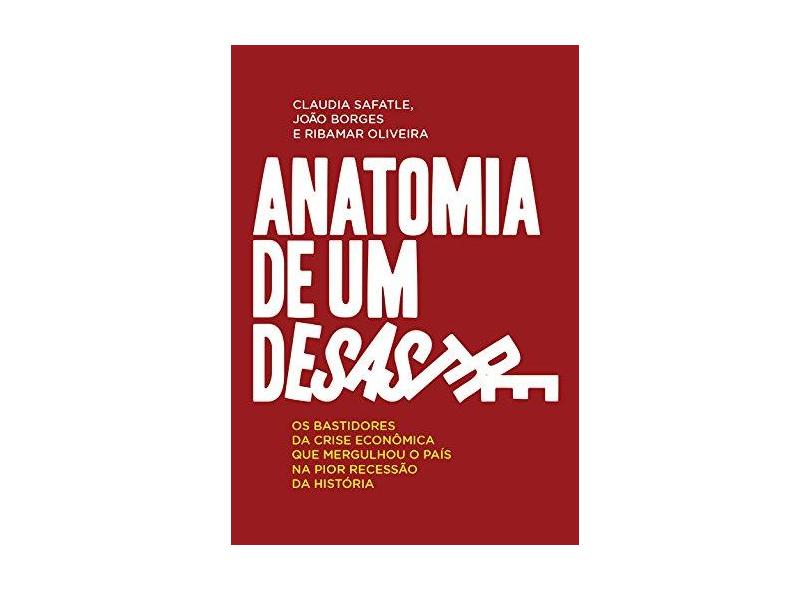 Anatomia De Um Desastre - Claudia Safatle;joão Borges;ribamar Oliveira; - 9788582850435