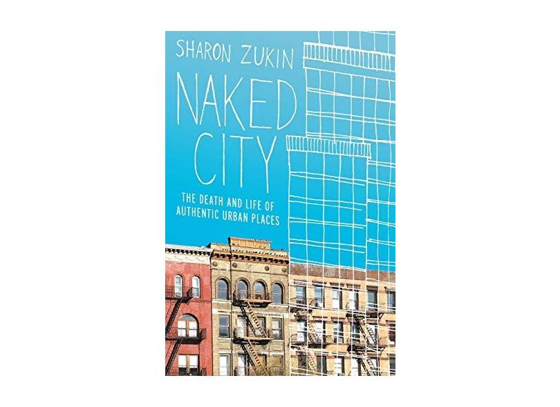 Naked City: The Death and Life of Authentic Urban Places - Sharon Zukin - 9780199794461