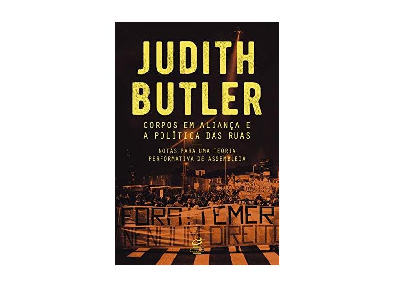 Corpos em Aliança e a Política das Ruas. Notas Sobre Uma Teoria Performativa de Assembleia - Judith Butler - 9788520013151