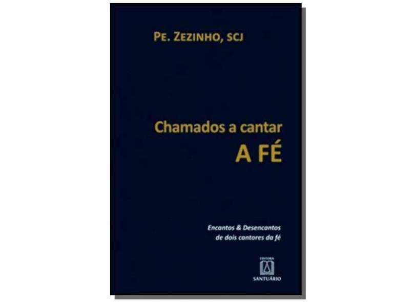 Chamados A Cantar A Fé - Encantos e Desencantos de Dois Cantores da Fé - Joãozinho, Pe.; Zezinho, Pe. - 9788536903118
