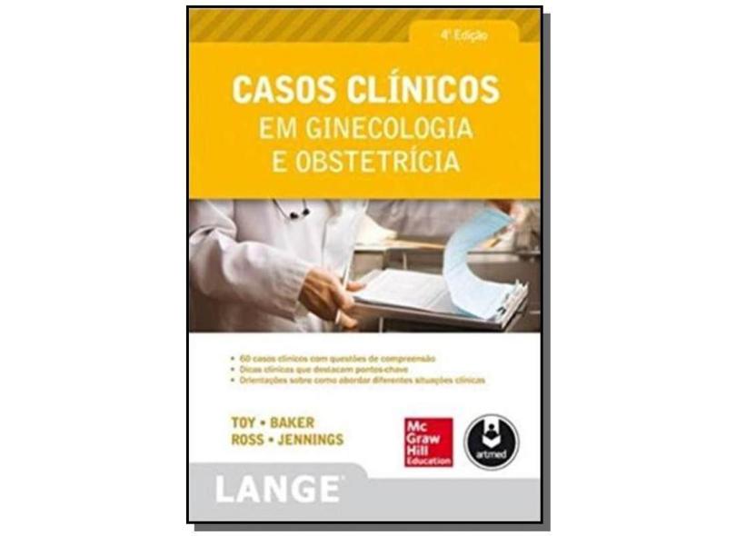 Casos Clínicos Em Ginecologia e Obstetrícia - 4ª Ed. 2014 - Toy, Eugene C, - 9788580552980