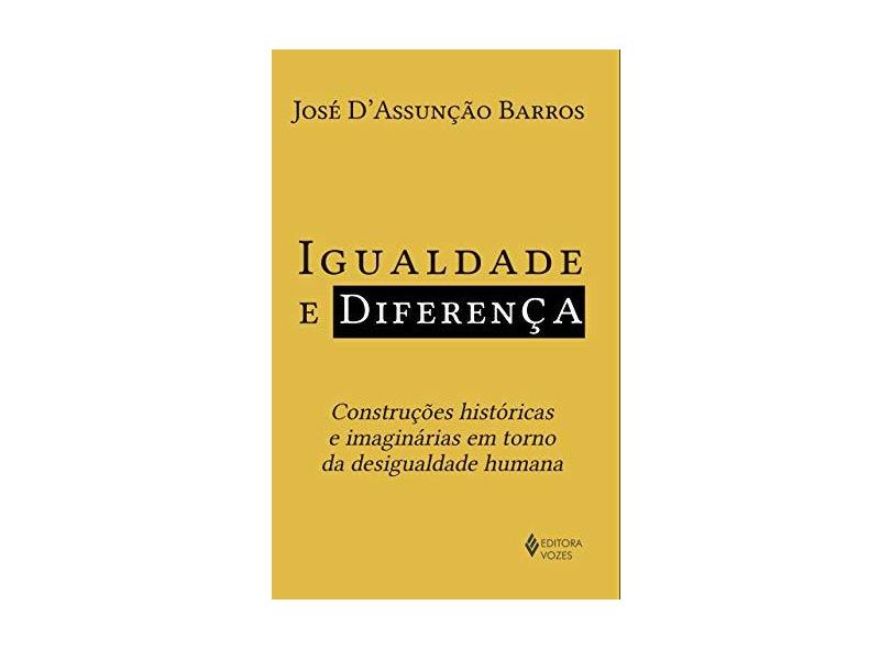 Igualdade e Diferença. Construções Históricas e Imaginárias em Torno da Desigualdade Humana - José D'Assunção Barros - 9788532651785