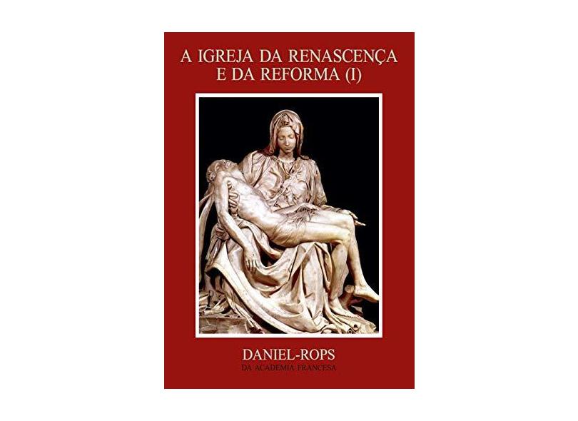 A Igreja Da Renascença E Da Reforma I - Daniel Rops - 9788574650067