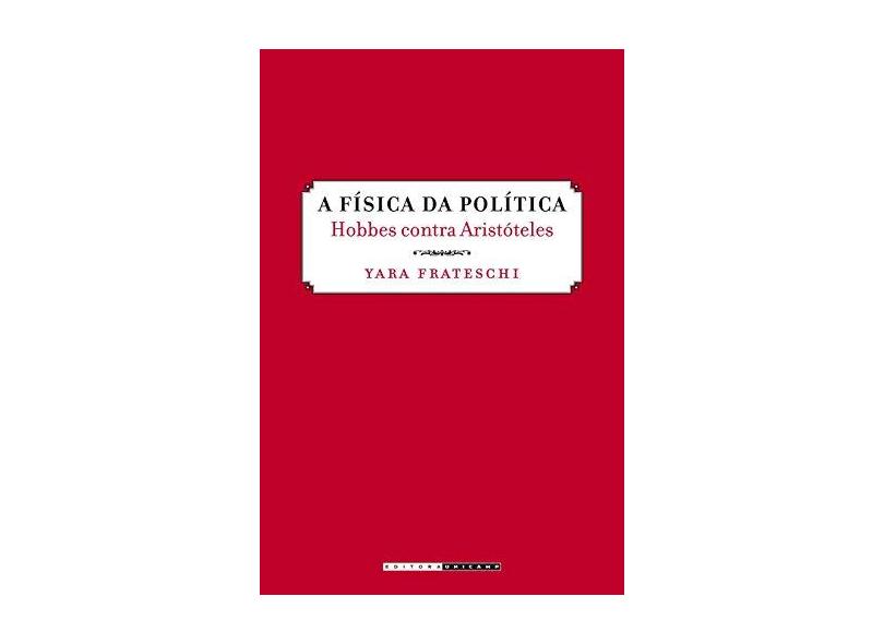 A Física da Política - Hobbes Contra Aristóteles - Frateschi, Yara - 9788526808089