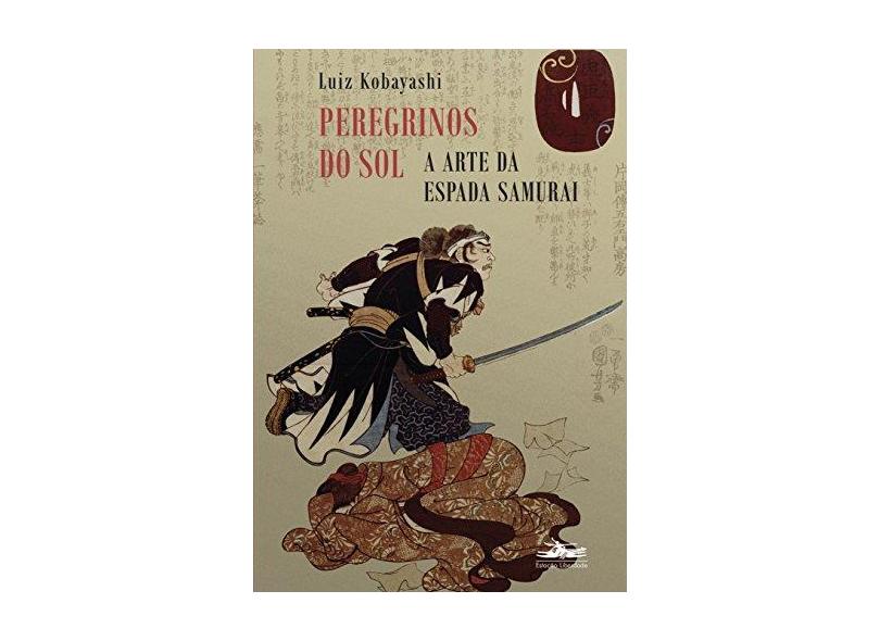 Peregrinos do Sol - a Arte da Espada Samurai - Kobayashi, Luiz - 9788574481920