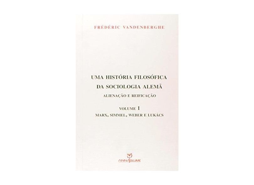 Uma História Filosófica da Sociologia Alemã. Alienação e Reificação - Volume 1 - Frédéric Vandenberghe - 9788539104536