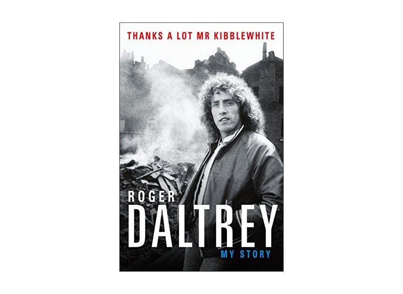 Roger Daltrey: Thanks A Lot Mr. Kibblewhite - My Story - Daltrey,roger - 9781250296030