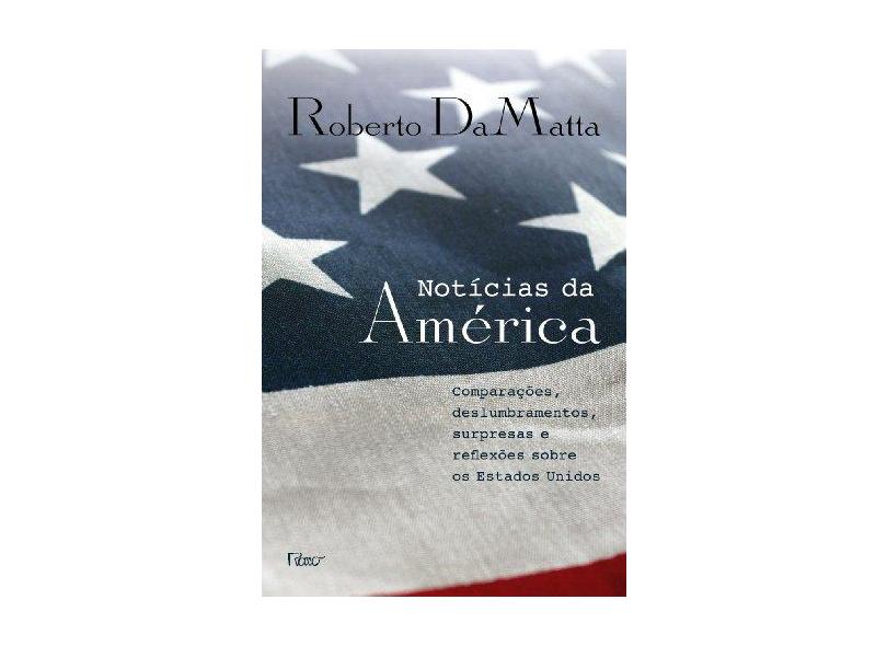 Notícias da América - Comparações, Deslumbramentos, Surpresas e Reflexões Sobre Os Estados Unidos - Damatta, Roberto - 9788532526984