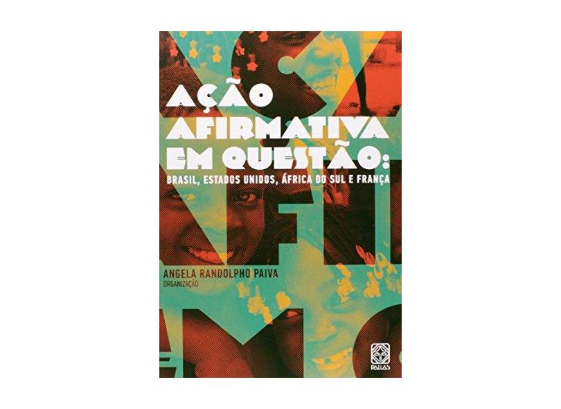 Ação Afirmativa Em Questão: Brasil, Estados Unidos, África do Sul e França - Paiva, Angela Randolpho - 9788534705127