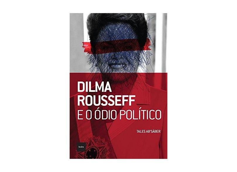 Dilma Rousseff e o Ódio Político - Tales Ab'saber - 9788577154357
