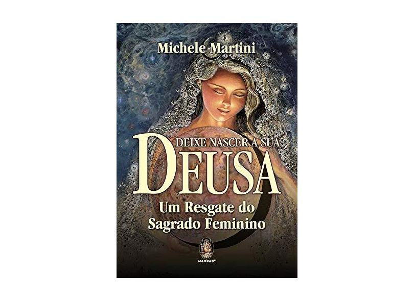 Deixe Nascer a sua Deusa: um Resgate do Sagrado Feminino - Michele Martini - 9788537011355