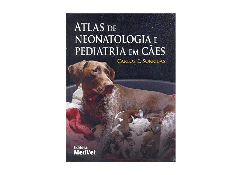 Atlas de Neonatologia e Pediatria Em Cães - Sorribas, Carlos E. - 9788562451188