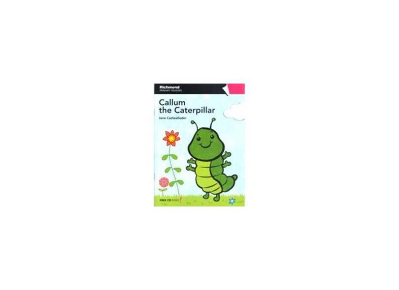Callum The Caterpillar - Primary Readers - Free Cd Inside 1ª ed. - Jane Cadwallader - 9788516081256