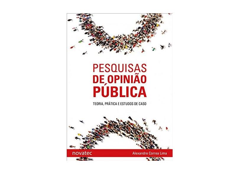 Pesquisas de Opinião Pública: Teoria, Prática e Estudos de Caso - Alexandre Correa Lima - 9788575225431