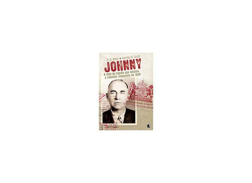 Johnny - A Vida do Espião que Delatou a Rebelião Comunista de 1935 - Rose, Robert S.; Scott, Gordon D.; Rose, R. S. - 9788501082534