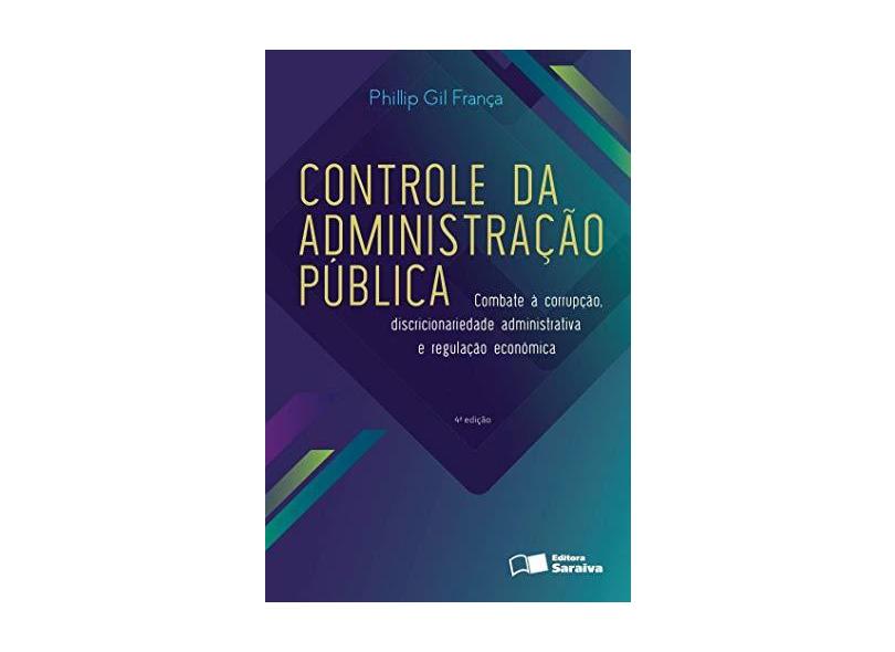 O Controle da Administração Pública - 4ª Ed. 2016 - França, Phillip Gil - 9788547204037