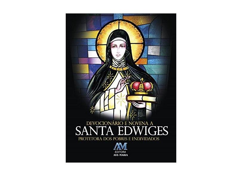 Devocionário e Novena A Santa Edwiges - Protetora Dos Pobres e Endividados - Equipe Ave-maria - 9788527616058