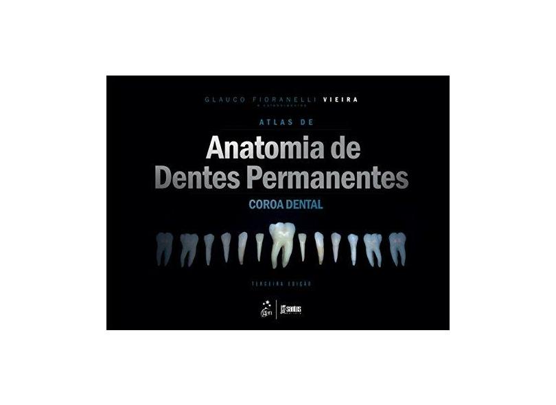 ATLAS DE ANATOMIA DE DENTES PERMANENTES - COROA DENTAL - Vieira, Glauco Fioranelli - 9788527733342